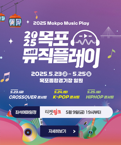 2025 Mokpo Music Play 2025 목포 뮤직플레이 -2025. 5. 23(금) ~ 5.25(일), 목포종합경기장 일원 -5.23(금) CROSSOVER 콘서트 -5.24(토) K-POP 콘서트  -5.25.(일) HIPHOP 콘서트 -좌석예매일정 : 티켓링크 5월 9일(금) 19시부터 자세히보기